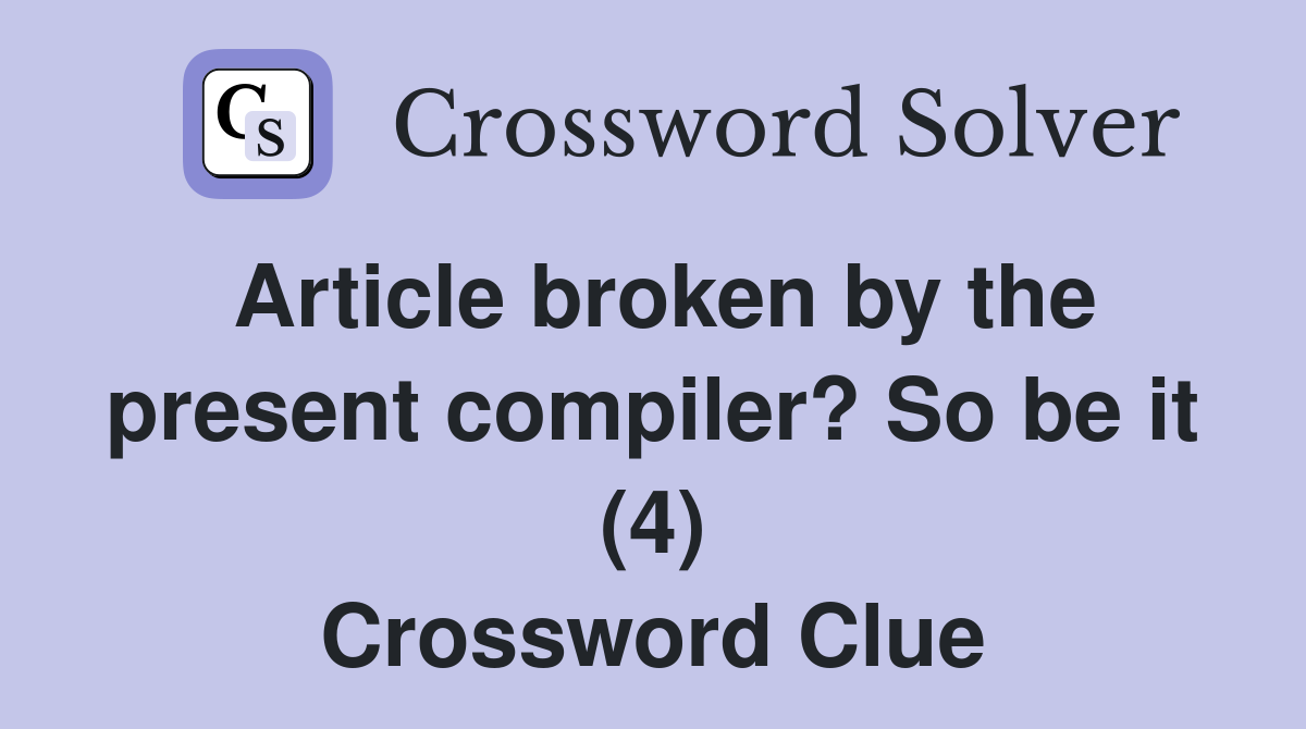 Article broken by the present compiler? So be it (4) Crossword Clue